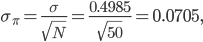  \sigma_\pi = \frac{\sigma}{\sqrt{N}} = \frac{0.4985}{\sqrt{50}} = 0.0705, 